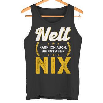 Nett Kann Ich Auch Bring Aber Nix Tank Top - Geschenkecke