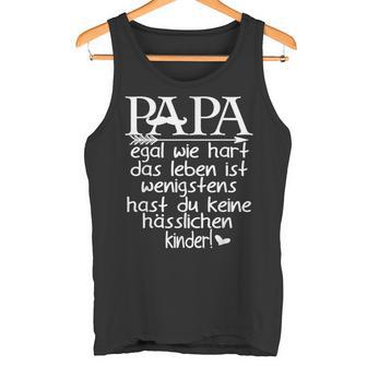 Papa Wenigstens Hast Du Keine Hässlichen Kinderater Tank Top - Geschenkecke