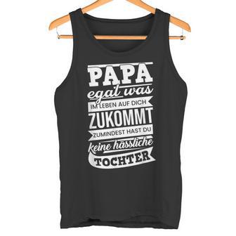 Papa Zumindest Hast Du Keine Hässliche Tochteratertag Papa Tank Top - Geschenkecke