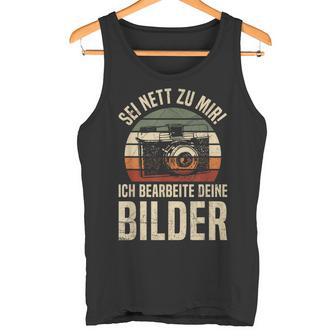 Sei Nett Zu Mir Ich Bearbeite Deine Pilder Photographer Photo Tank Top - Geschenkecke