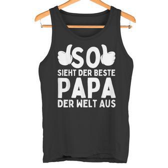 So Sieht Der Beste Papa Der Welt Aus Geschenke Zumatertag Tank Top - Geschenkecke