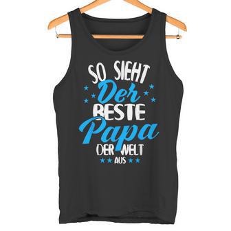 So Sieht Der Beste Papa Der Welt Aus Tank Top - Geschenkecke