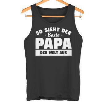 So Sieht Der Beste Papa Der Welt So Sieht Der Beste P Tank Top - Geschenkecke