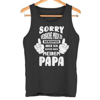 Sorry Ichersuche Mich Zu Benehmen Aber Ich Komme Nach Papa S Tank Top - Geschenkecke