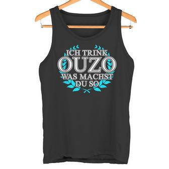 Trink Ich Ouzo Bin Ich Zu Ich Trink Ouzo Was Machst Du So Tank Top - Geschenkecke