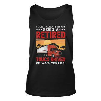 Truck Driver I Don't Always Enjoy Being A Retired Truck Driver Tank Top | Mazezy