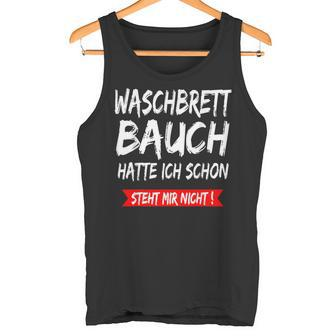 Waschbrettbauch Hatte Ich Schon Steht Mir Nicht S Tank Top - Geschenkecke