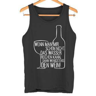 Wenn Man Mir Nicht Das Wasser Reichen Kann Dann Den Wein Tank Top - Geschenkecke