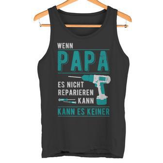 Wenn Papa Es Nicht Reparieren Kann Kann Es Keiner er Tank Top - Geschenkecke