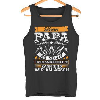 Wenn Papa Es Nicht Reparieren Kann Sind Wir Am Arsch Tank Top - Geschenkecke