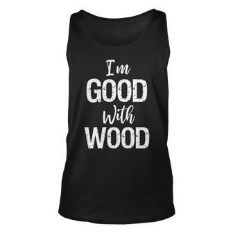 Woodworking Apparel Woodworker I'm Good With Wood Tank Top | Mazezy