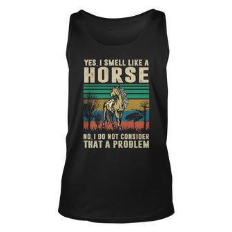 Yes I Smell Like A HorseNo I Do Not Consider That A Problem Tank Top | Mazezy