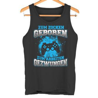 Zum Zocken Geboren Zum Arbeiten Gezwungen Gamer Gezwungen Tank Top - Geschenkecke