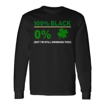 100 Black 0 Irish But I'm Still Drinking St Patrick's Day Long Sleeve T-Shirt | Mazezy