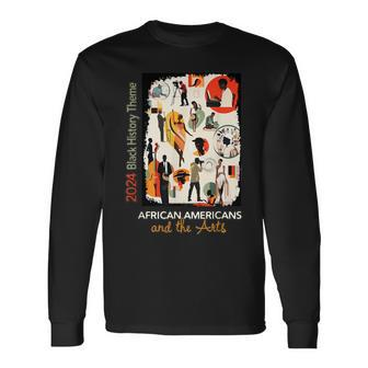 2024 Black History Theme African Americans And The Arts Long Sleeve T-Shirt | Mazezy