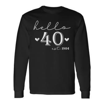 40Th Birthday Hello 40 Years Old Est 1984 Born In 1984 Long Sleeve T-Shirt - Seseable