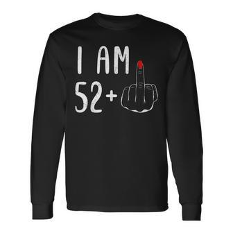 I Am 52 Plus 1 Middle Finger For A 53Th Birthday For Women Long Sleeve T-Shirt - Monsterry