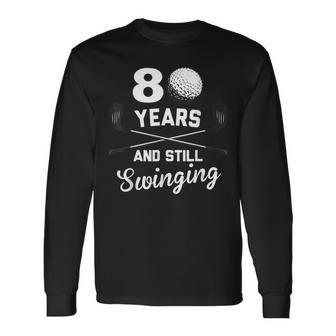 80 Years And Still Swinging 80Th Birthday Golf Club Long Sleeve T-Shirt - Monsterry