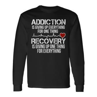 Addiction Is Giving Up Everything For One Thing Recovery Long Sleeve T-Shirt - Monsterry