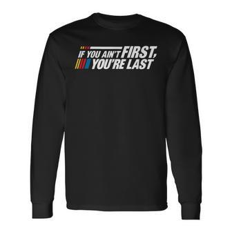 If You Aint First You're Last Car Racing Lovers Track Racing Long Sleeve T-Shirt - Seseable