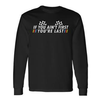 If You Ain't First You're Last Drag Racing Fathers Day Long Sleeve T-Shirt - Seseable