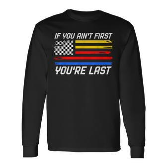 If You Ain't First You're Last Us Flag Car Racing Long Sleeve T-Shirt - Thegiftio UK