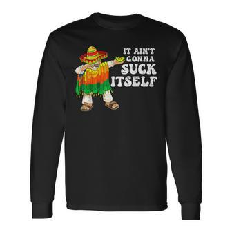 It Aint Gonna Suck Itself 5 Cinco De Mayo Mexican Men Long Sleeve T-Shirt - Monsterry CA