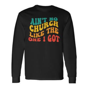Ain't No Church Like The One I Got Grooy Long Sleeve T-Shirt - Thegiftio UK