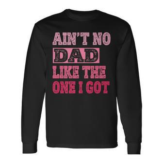 Ain't No Dad Like The One I Got Father's Day Family Long Sleeve T-Shirt - Thegiftio UK