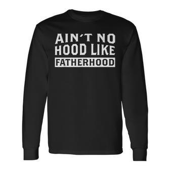 Ain't No Hood Like Fatherhood Dad Father's Day Long Sleeve T-Shirt - Seseable