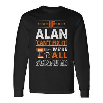 If Alan Can't Fix It We Are All Screwed Long Sleeve T-Shirt - Seseable