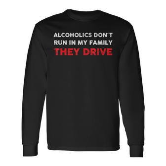 Alcoholics Don't Run In My Family They Drive Quote Long Sleeve T-Shirt - Thegiftio UK