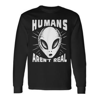 Alien Humans Aren’T Real Ufo Extraterrestrial Long Sleeve T-Shirt - Seseable