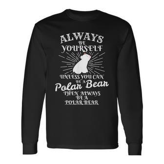 Always Be Yourself Unless U Are Polar Bear Ice Bear Long Sleeve T-Shirt - Monsterry