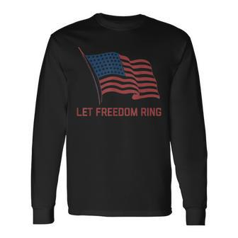 American Flag Let Freedom Ring 4Th Of July Long Sleeve T-Shirt - Monsterry UK