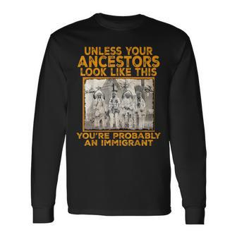 Your Ancestors Look Like This You're Probably An Immigrant Long Sleeve T-Shirt - Monsterry