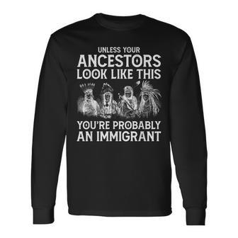 Your Ancestors Look Like This You're Probably An Immigrant Long Sleeve T-Shirt - Seseable