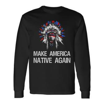 Anti Trump Native Indian Make America Native Again Long Sleeve T-Shirt - Monsterry