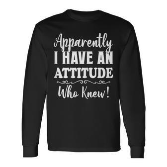 Apparently I Have An Attitude Who Knew Women Long Sleeve T-Shirt - Monsterry DE