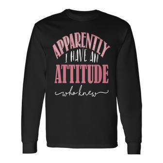 Apparently I Have An Attitude- Who Knew Long Sleeve T-Shirt - Monsterry