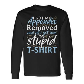 I Got My Appendix Removed And All I Got Was This Stupid Long Sleeve T-Shirt - Monsterry DE