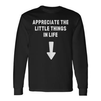 Appreciate The Small Things In Life Arrow Sarcasm Pun Long Sleeve T-Shirt - Seseable