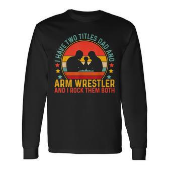 Arm Wrestler Dad Father Day For Arm Wrestling Long Sleeve T-Shirt - Seseable