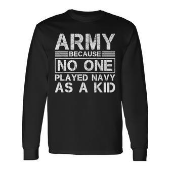 Army Because No One Ever Played Navy As A Kid Military Long Sleeve T-Shirt - Seseable