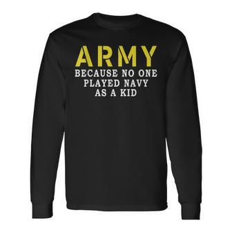 Army Because No One Played Navy As A Kid Military Long Sleeve T-Shirt - Monsterry AU
