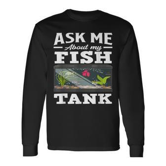 Ask Me About My Fish Tank Aquarium Lover Aquarist Long Sleeve T-Shirt - Monsterry AU