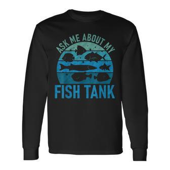 Ask Me About Fish Tank Aquarium Lover Fish Collector Long Sleeve T-Shirt | Mazezy