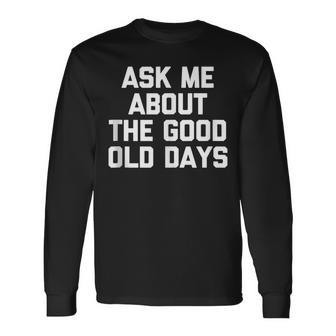 Ask Me About The Good Old Days Saying Grandpa Long Sleeve T-Shirt - Monsterry CA