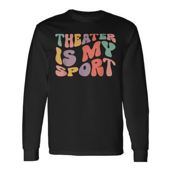 My Theater Is My Sport Theater Lovers Drama Fans Long Sleeve T-Shirt - Seseable
