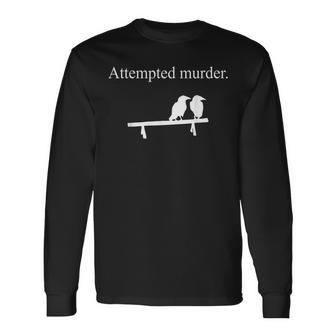 Attempted Murder Sarcasm Crows Ornithology Long Sleeve T-Shirt - Monsterry AU